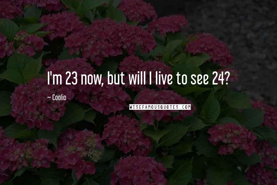 Coolio Quotes: I'm 23 now, but will I live to see 24?