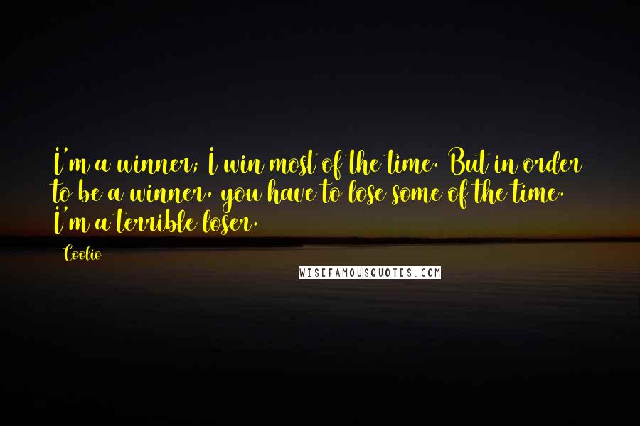 Coolio Quotes: I'm a winner; I win most of the time. But in order to be a winner, you have to lose some of the time. I'm a terrible loser.