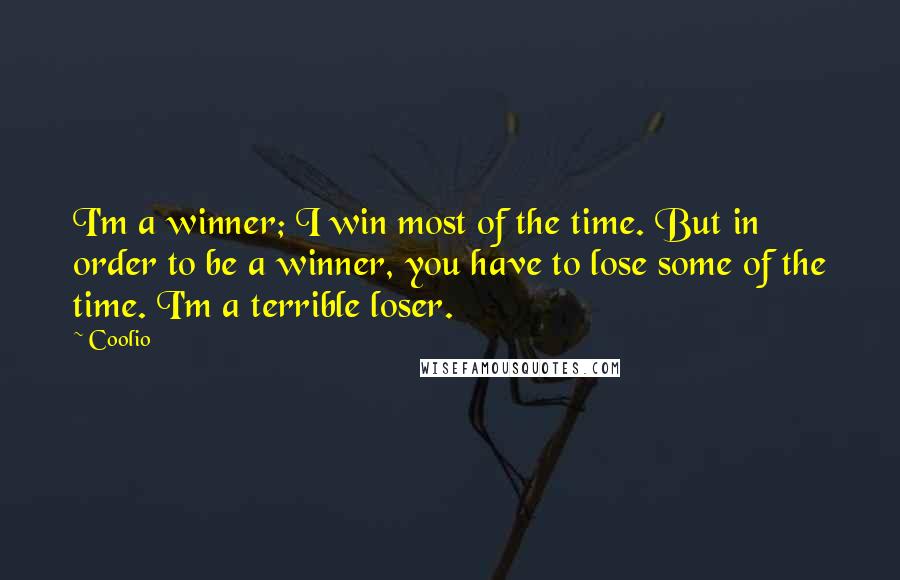 Coolio Quotes: I'm a winner; I win most of the time. But in order to be a winner, you have to lose some of the time. I'm a terrible loser.