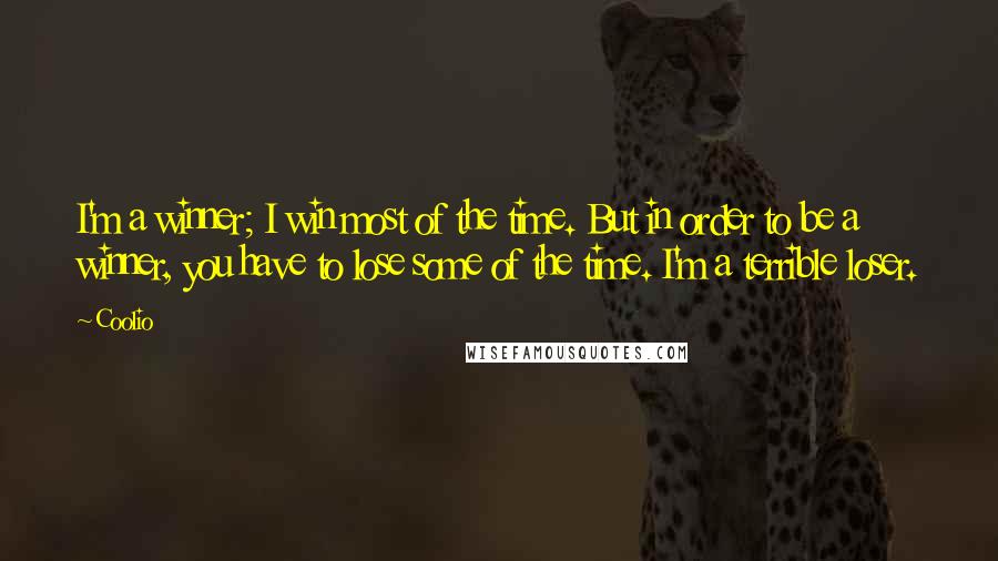 Coolio Quotes: I'm a winner; I win most of the time. But in order to be a winner, you have to lose some of the time. I'm a terrible loser.