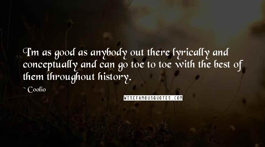 Coolio Quotes: I'm as good as anybody out there lyrically and conceptually and can go toe to toe with the best of them throughout history.