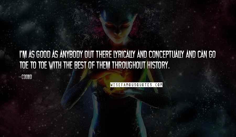Coolio Quotes: I'm as good as anybody out there lyrically and conceptually and can go toe to toe with the best of them throughout history.