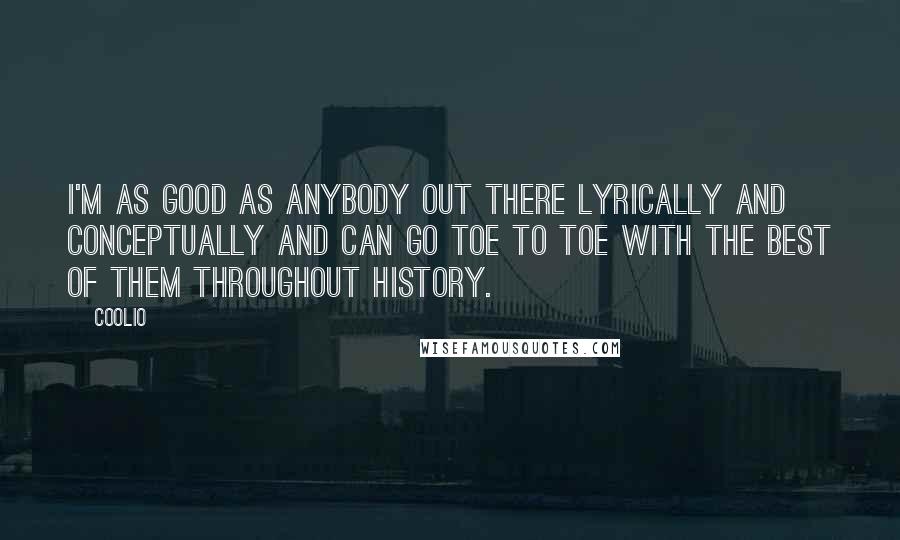 Coolio Quotes: I'm as good as anybody out there lyrically and conceptually and can go toe to toe with the best of them throughout history.