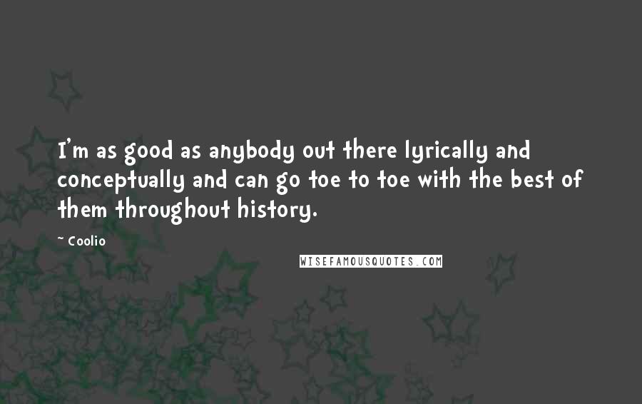 Coolio Quotes: I'm as good as anybody out there lyrically and conceptually and can go toe to toe with the best of them throughout history.