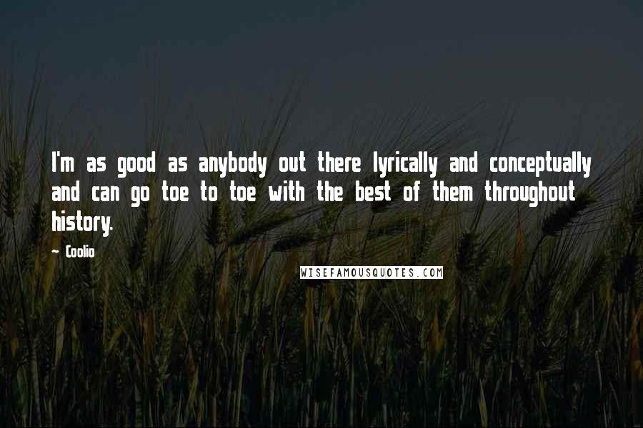 Coolio Quotes: I'm as good as anybody out there lyrically and conceptually and can go toe to toe with the best of them throughout history.