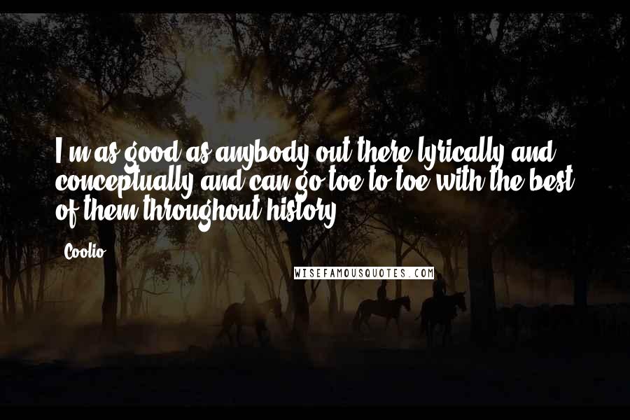 Coolio Quotes: I'm as good as anybody out there lyrically and conceptually and can go toe to toe with the best of them throughout history.