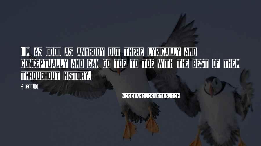 Coolio Quotes: I'm as good as anybody out there lyrically and conceptually and can go toe to toe with the best of them throughout history.