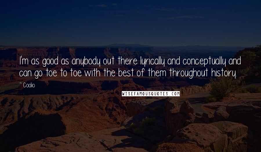 Coolio Quotes: I'm as good as anybody out there lyrically and conceptually and can go toe to toe with the best of them throughout history.