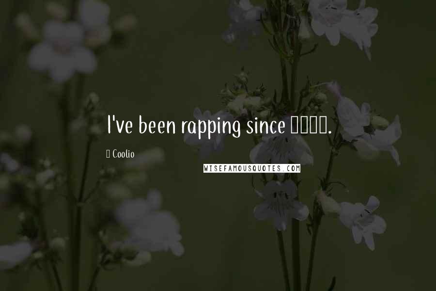 Coolio Quotes: I've been rapping since 1979.