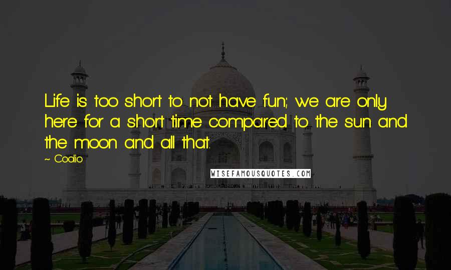 Coolio Quotes: Life is too short to not have fun; we are only here for a short time compared to the sun and the moon and all that.