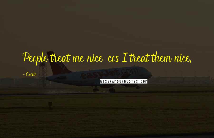 Coolio Quotes: People treat me nice 'cos I treat them nice.