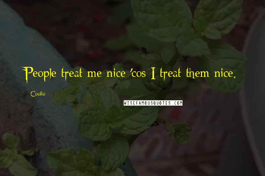 Coolio Quotes: People treat me nice 'cos I treat them nice.