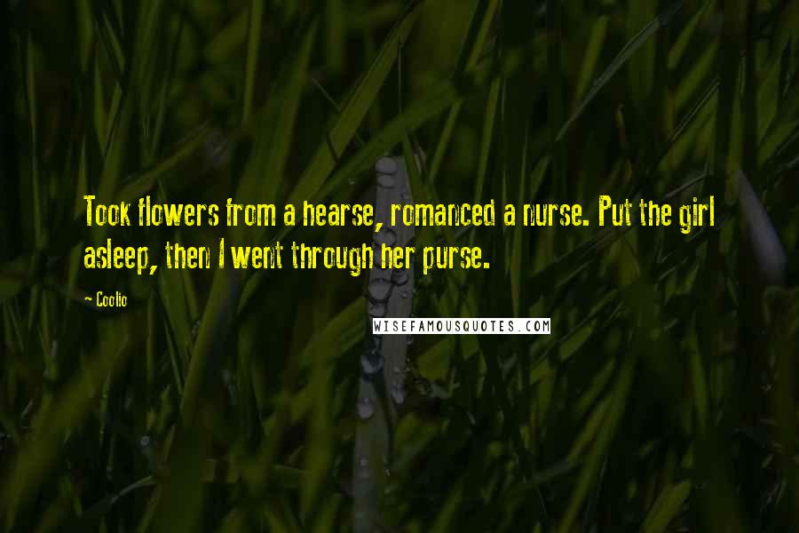 Coolio Quotes: Took flowers from a hearse, romanced a nurse. Put the girl asleep, then I went through her purse.