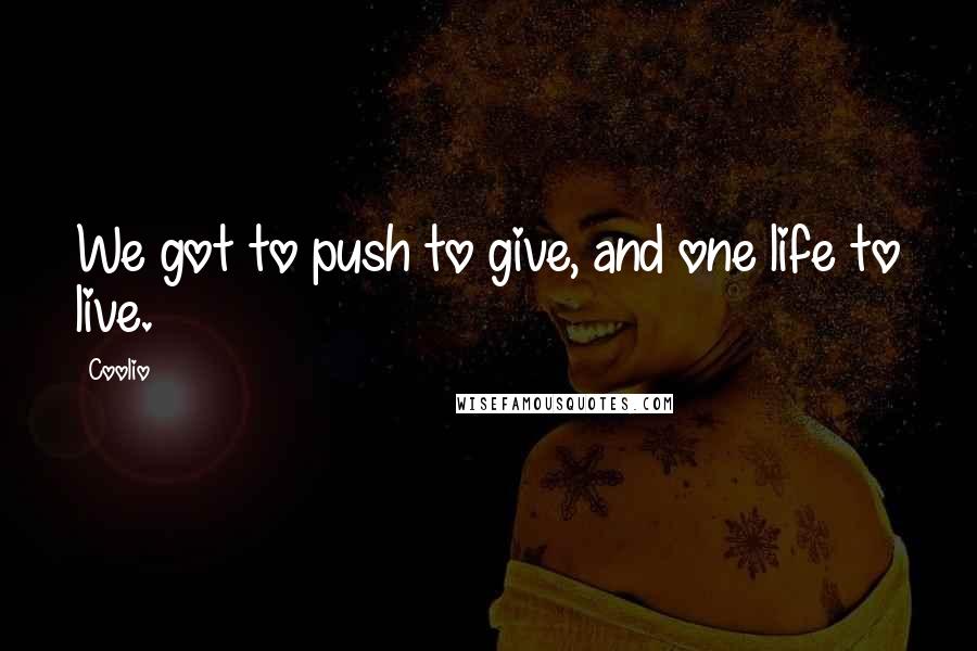 Coolio Quotes: We got to push to give, and one life to live.