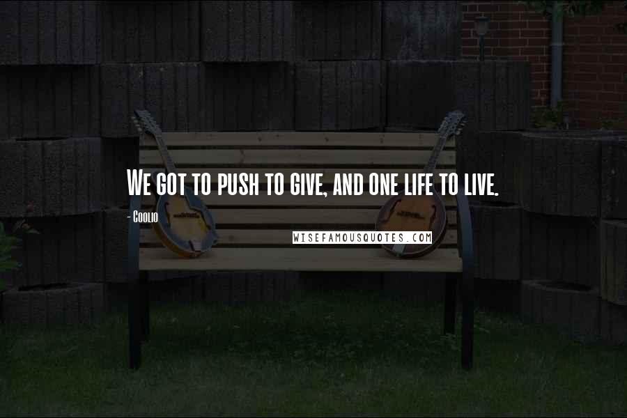 Coolio Quotes: We got to push to give, and one life to live.