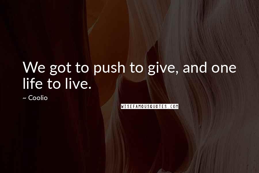 Coolio Quotes: We got to push to give, and one life to live.