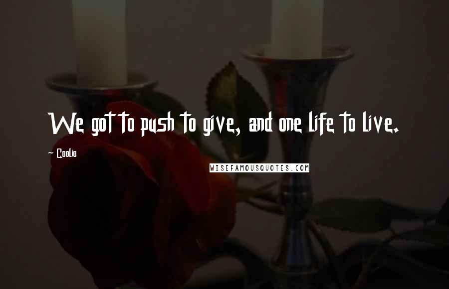 Coolio Quotes: We got to push to give, and one life to live.