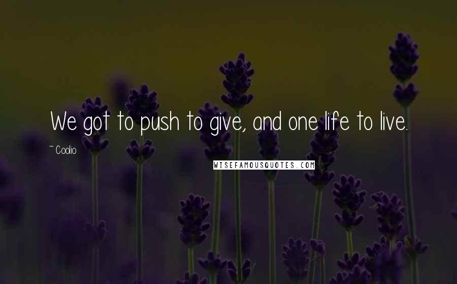 Coolio Quotes: We got to push to give, and one life to live.