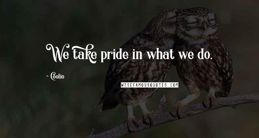 Coolio Quotes: We take pride in what we do.