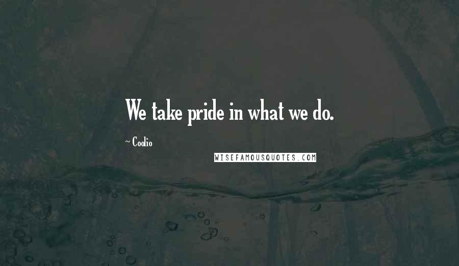 Coolio Quotes: We take pride in what we do.