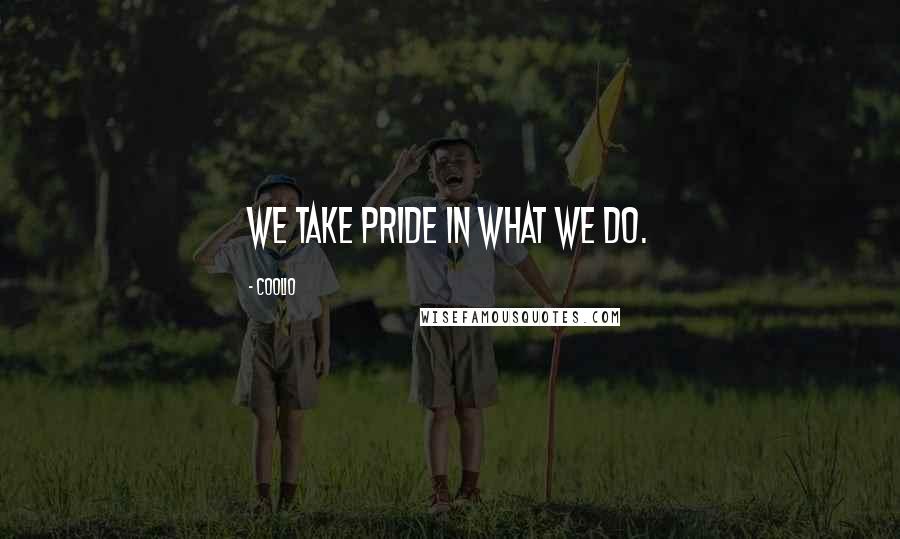 Coolio Quotes: We take pride in what we do.