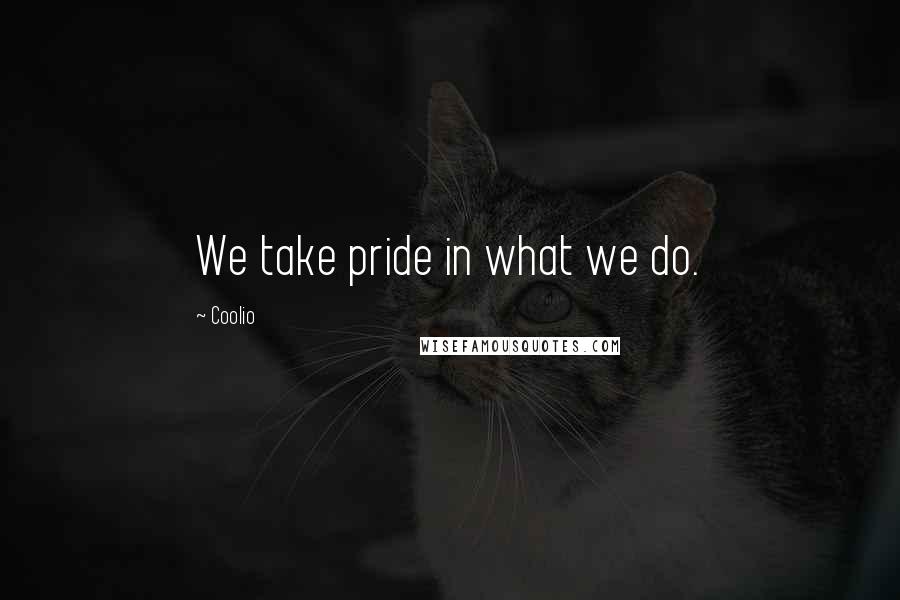 Coolio Quotes: We take pride in what we do.