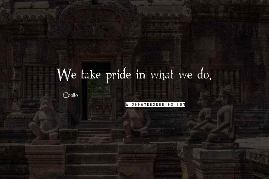 Coolio Quotes: We take pride in what we do.