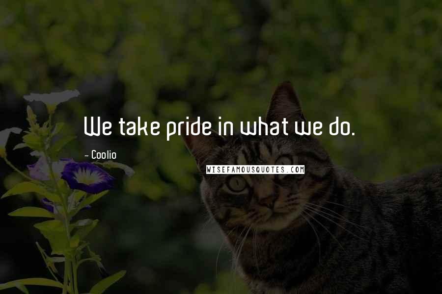 Coolio Quotes: We take pride in what we do.