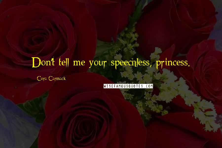 Cora Carmack Quotes: Don't tell me your speechless, princess.