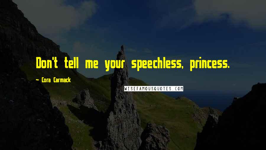 Cora Carmack Quotes: Don't tell me your speechless, princess.