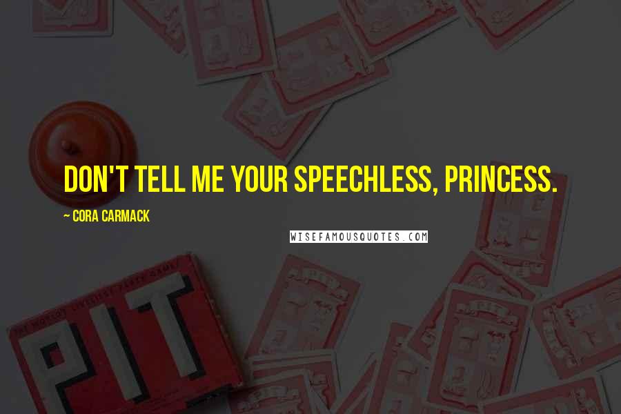 Cora Carmack Quotes: Don't tell me your speechless, princess.