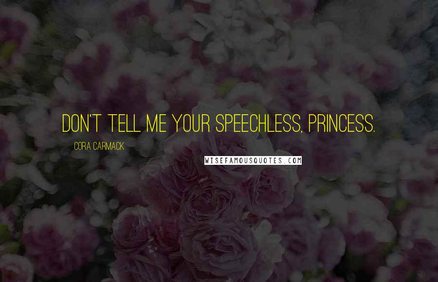 Cora Carmack Quotes: Don't tell me your speechless, princess.