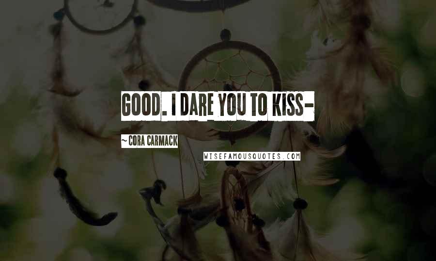 Cora Carmack Quotes: Good. I dare you to kiss-