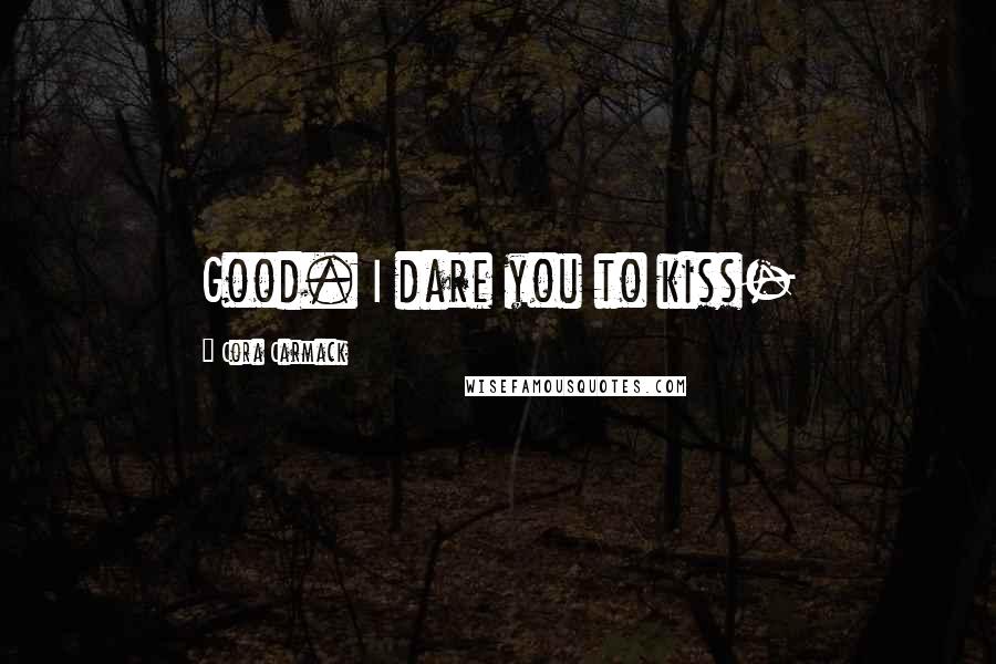 Cora Carmack Quotes: Good. I dare you to kiss-