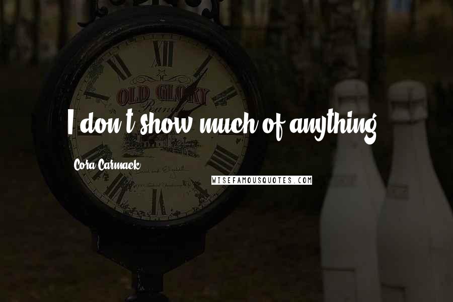 Cora Carmack Quotes: I don't show much of anything.