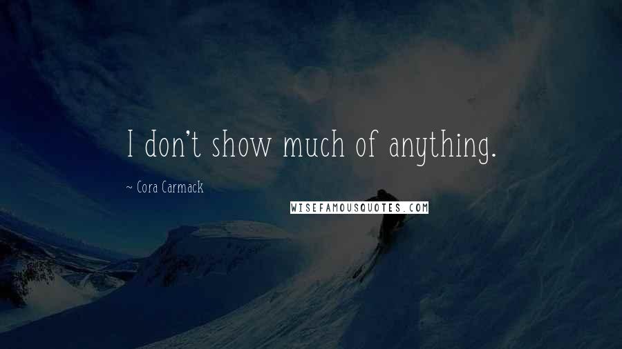 Cora Carmack Quotes: I don't show much of anything.