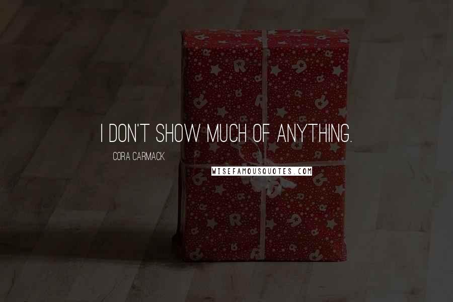 Cora Carmack Quotes: I don't show much of anything.