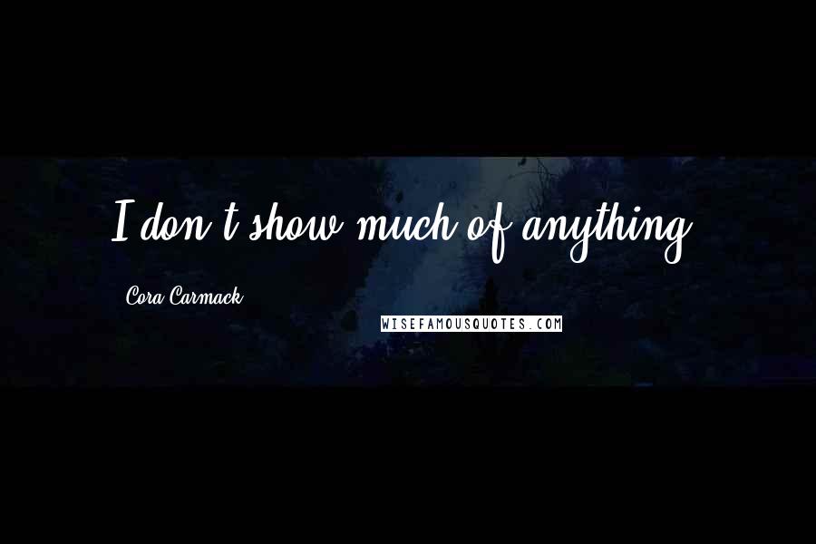 Cora Carmack Quotes: I don't show much of anything.