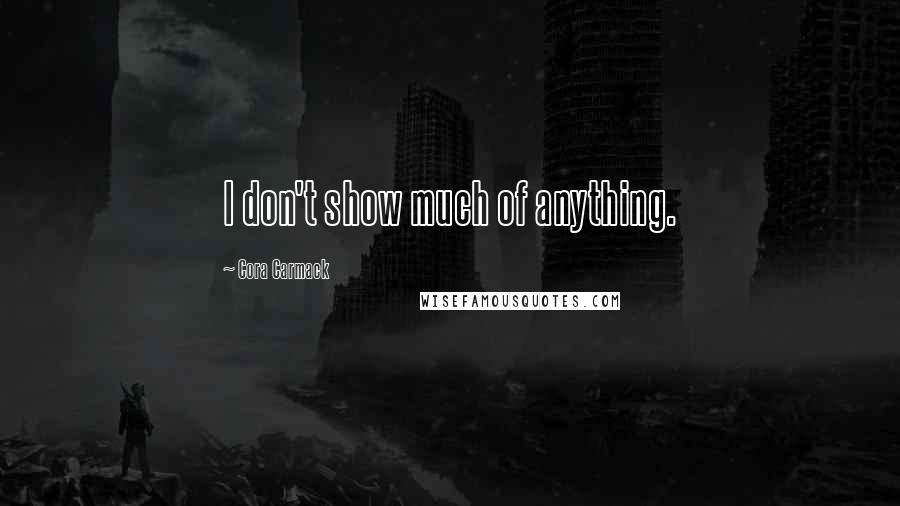 Cora Carmack Quotes: I don't show much of anything.