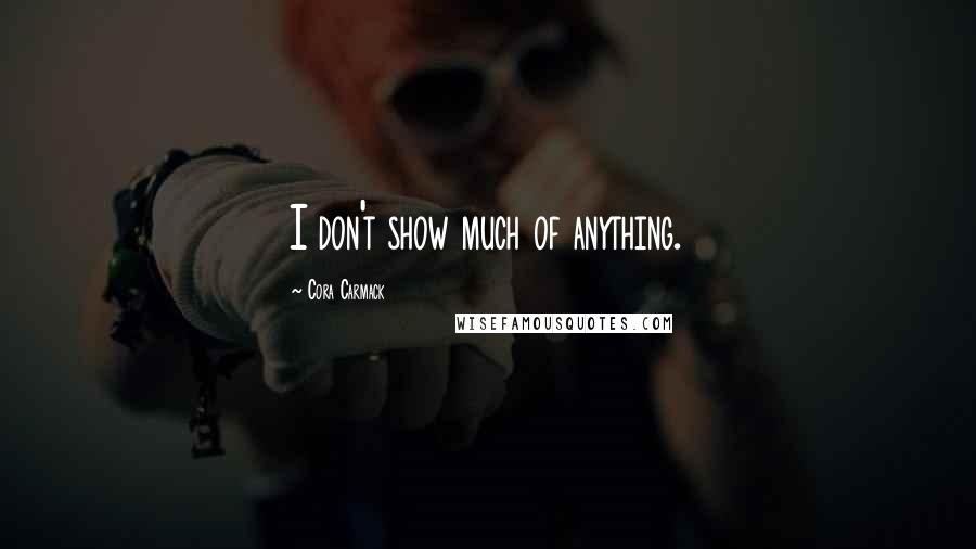 Cora Carmack Quotes: I don't show much of anything.