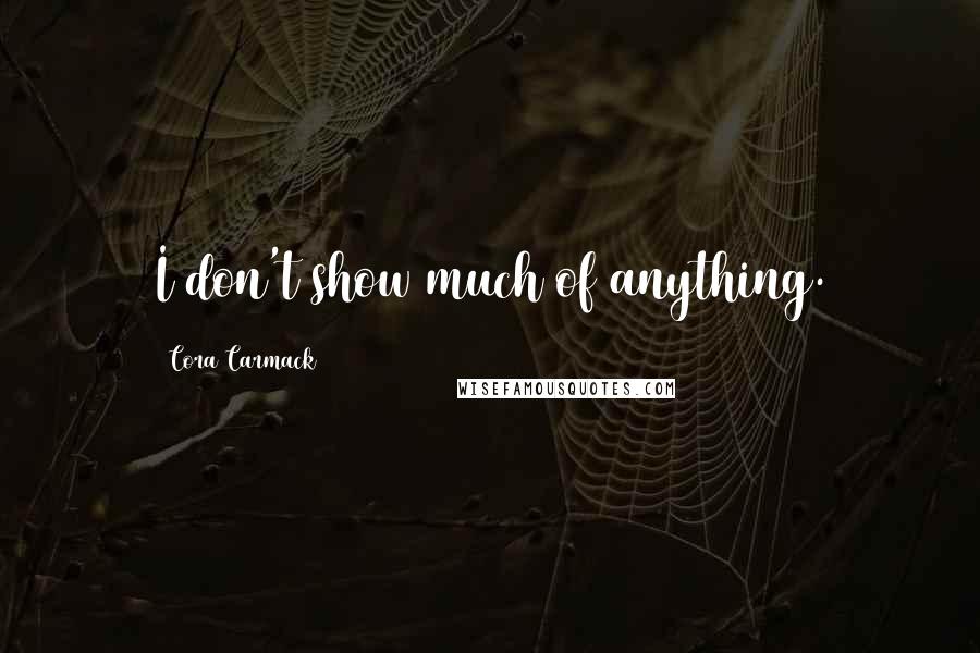 Cora Carmack Quotes: I don't show much of anything.