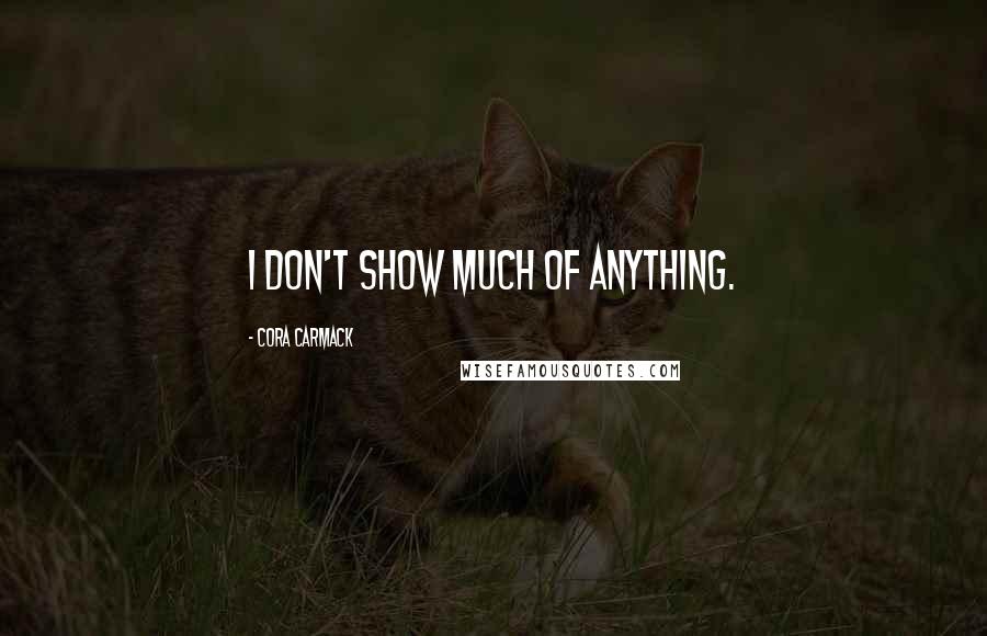 Cora Carmack Quotes: I don't show much of anything.