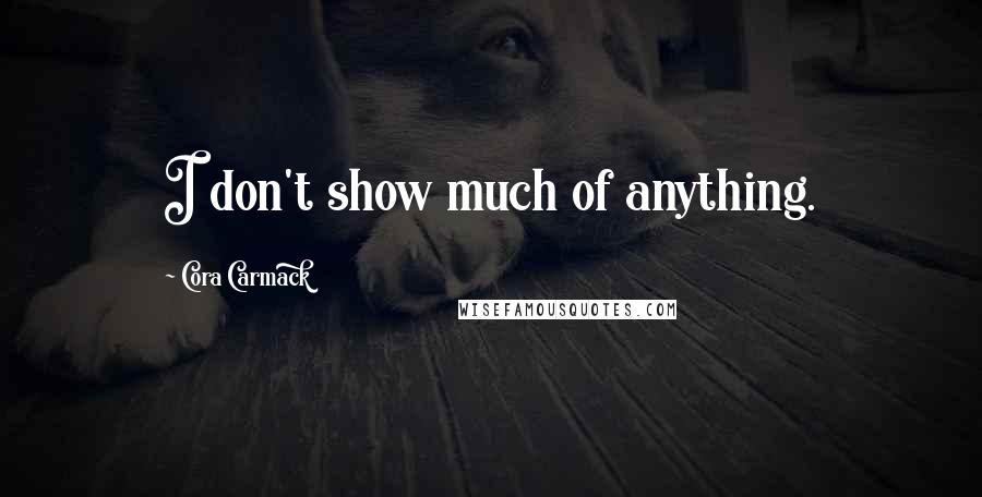Cora Carmack Quotes: I don't show much of anything.