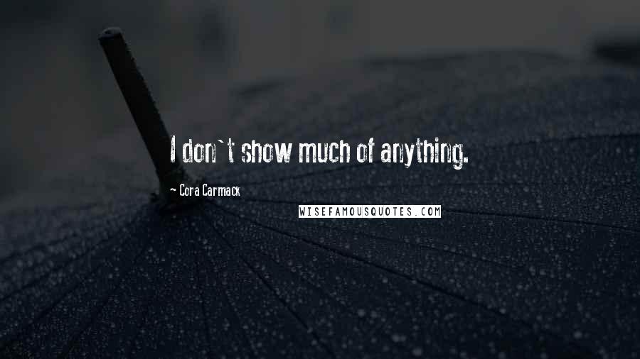 Cora Carmack Quotes: I don't show much of anything.