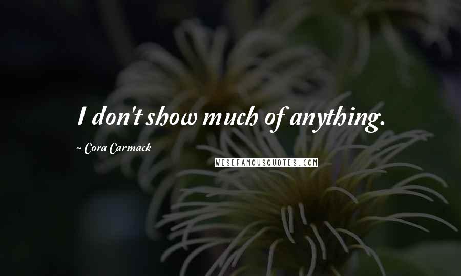 Cora Carmack Quotes: I don't show much of anything.