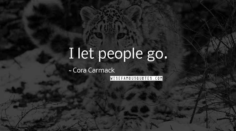Cora Carmack Quotes: I let people go.