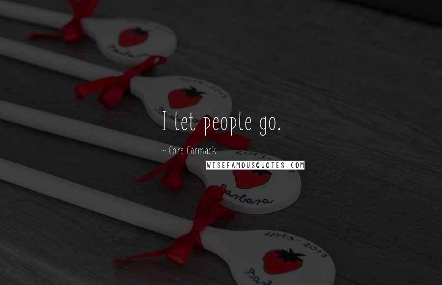 Cora Carmack Quotes: I let people go.