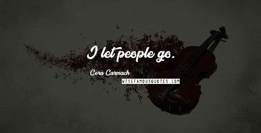 Cora Carmack Quotes: I let people go.