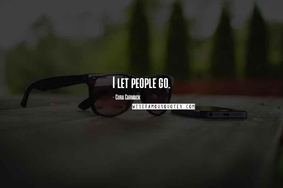 Cora Carmack Quotes: I let people go.
