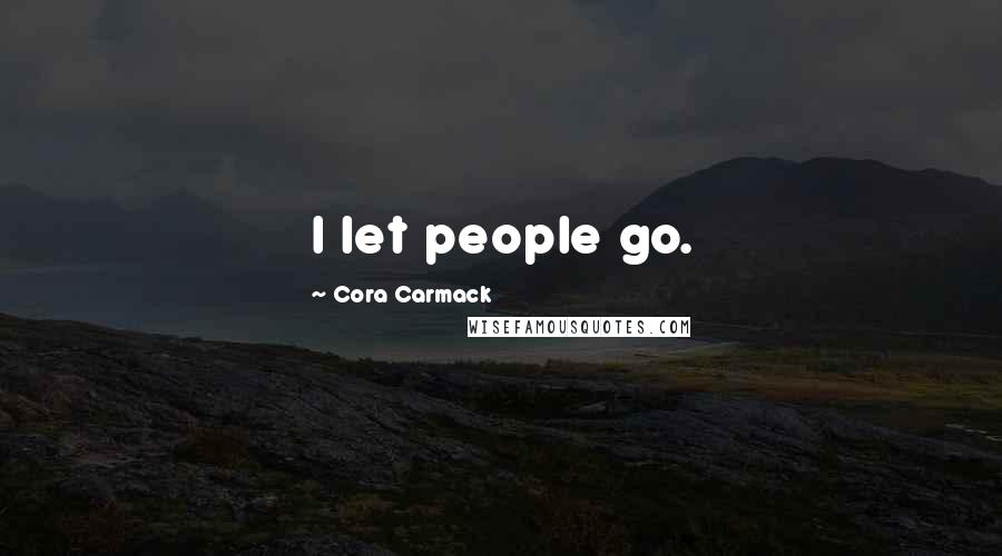 Cora Carmack Quotes: I let people go.
